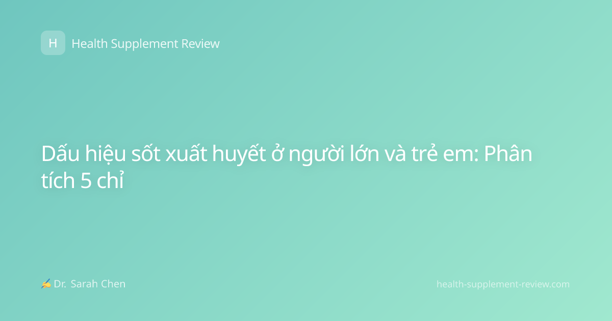 Dấu hiệu sốt xuất huyết ở người lớn và trẻ em: Phân tích 5 chỉ