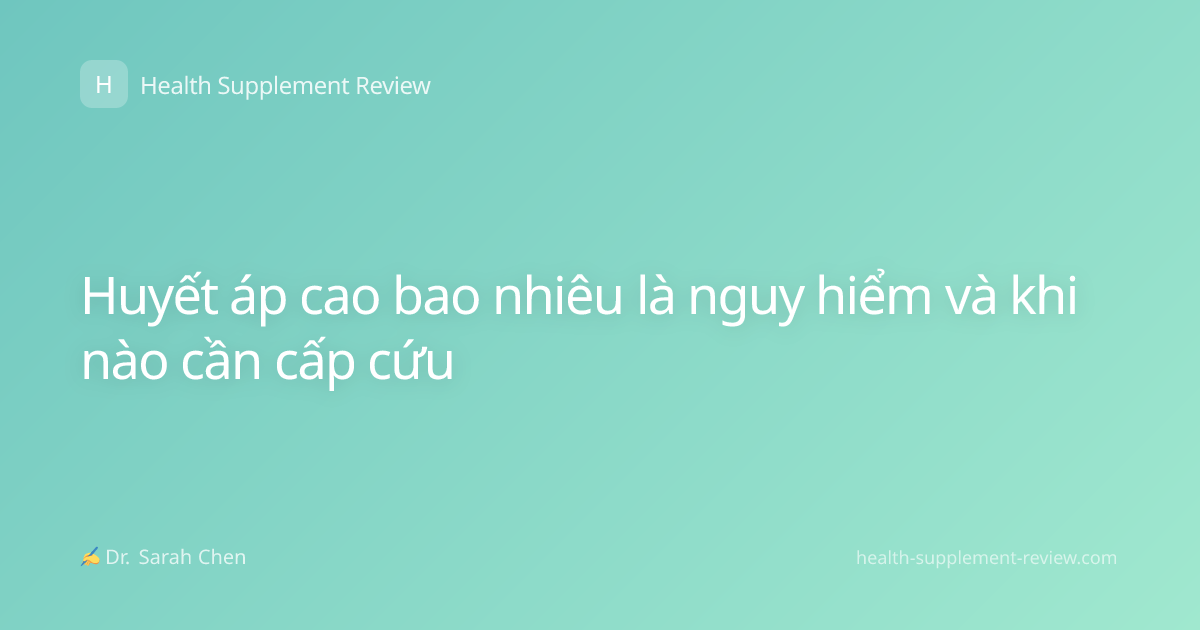 Huyết áp cao bao nhiêu là nguy hiểm và khi nào cần cấp cứu
