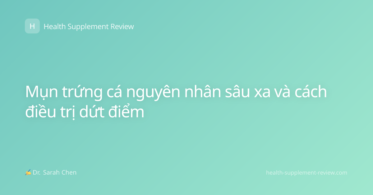 Mụn trứng cá nguyên nhân sâu xa và cách điều trị dứt điểm