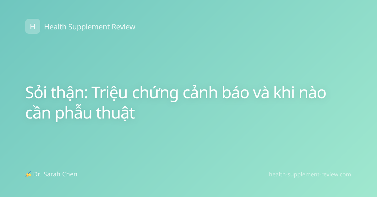 Sỏi thận: Triệu chứng cảnh báo và khi nào cần phẫu thuật